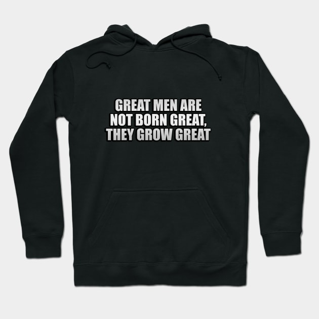 Great men are not born great, they grow great Hoodie by D1FF3R3NT